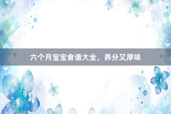 六个月宝宝食谱大全，养分又厚味